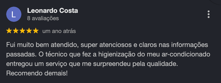 Avaliação 5 estrelas no Google de Leonardo Costa: fui muito bem atendido, super atenciosos e claros nas informações; o técnico fez a higienização do meu ar-condicionado e entregou um serviço que surpreendeu pela qualidade. Recomendo demais!